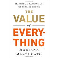 The Value of Everything Making and Taking in the Global Economy 9781610396745