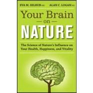 Your Brain on Nature : The Science of Nature's Influence on Your Health, Happiness and Vitality 9781118106747