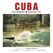 Cuba: This Moment, Exactly So 9781608876747