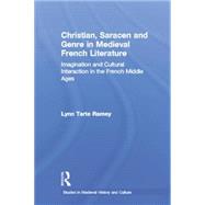 Christian, Saracen and Genre in Medieval French Literature: Imagination and Cultural Interaction in the French Middle Ages 9780415866750