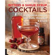 Bitters and Shrub Syrup Cocktails: Restorative Vintage Cocktails, Mocktails, and Elixirs 9781592336753