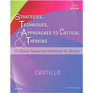 Strategies, Techniques, & Approaches to Critical Thinking: A Clinical Reasoning Workbook for Nurses 9780323446754