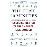 The First 20 Minutes Surprising Science Reveals How We Can Exercise Better, Train Smarter, Live Longer 9780142196755