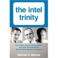 The Intel Trinity: How Robert Noyce, Gordon Moore, and Andy Grove Built the World's Most Important Company 9780062226761