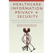 Healthcare Information Privacy and Security: Regulatory Compliance and Data Security in the Age of Electronic Health Records 9781430266761