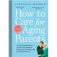 How to Care for Aging Parents: A One-stop Resource for All Your Medical, Financial, Housing, and Emotional Issues 9780761166764