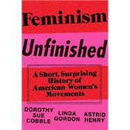 Feminism Unfinished: A Short, Surprising History of American Women's Movements 9780871406767