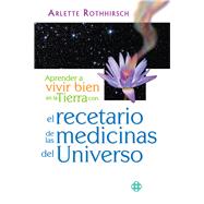 Aprender a vivir bien en la Tierra con el recetario de las medicinas del Universo 9786079346768