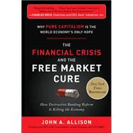 The Financial Crisis and the Free Market Cure: Why Pure Capitalism is the World Economy's Only Hope 9780071806770