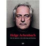 Helge Achenbach: The Art Agitator-on Collecting and Hunting 9783775736770