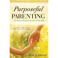Purposeful Parenting: Six Steps to Bring Out the Best in Your Kids 9780768406771