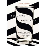 Becoming Rhetorical Analyzing and Composing in a Multimedia World 9781305956773