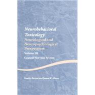Neurobehavioral Toxicology: Neurological and Neuropsychological Perspectives, Volume III: Central Nervous System 9781138876774