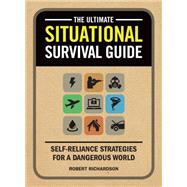 The Ultimate Situational Survival Guide: Self-reliance Strategies for a Dangerous World 9781440336775