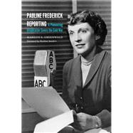 Pauline Frederick Reporting: A Pioneering Broadcaster Covers the Cold War 9781612346779