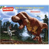 Why Did T. rex Have Short Arms? And Other Questions about Dinosaurs 9781454906780