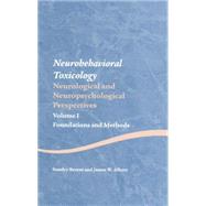 Neurobehavioral Toxicology: Neurological and Neuropsychological Perspectives, Volume I: Foundations and Methods 9781138876781