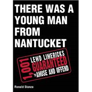 There Was a Young Man from Nantucket: 1,001 Lewd Limericks Guaranteed to Amuse and Offend 9781632206787