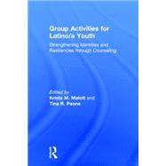 Group Activities for Latino/a Youth: Strengthening Identities and Resiliencies through Counseling 9781138806788