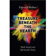 Treasure Beneath the Hearth: Myth, Gospel and Spirituality Today 9781782796794