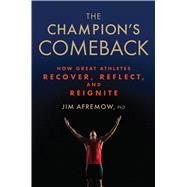 The Champion's Comeback How Great Athletes Recover, Reflect, and Re-Ignite 9781623366797