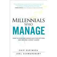 Millennials Who Manage How to Overcome Workplace Perceptions and Become a Great Leader 9780134086798