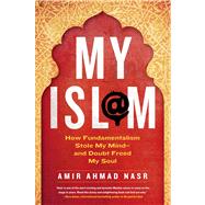 My Isl@m How Fundamentalism Stole My Mind---and Doubt Freed My Soul 9781250016799