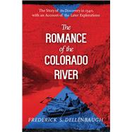 The Romance of the Colorado River: The Story of Its Discovery in 1540, With an Account of the Later Explorations 9781629146799