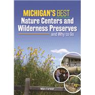 Michigan's Best Nature Centers and Wilderness Preserves and Why to Go 9781591936800