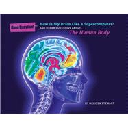 How Is My Brain Like a Supercomputer? And Other Questions about The Human Body 9781454906803