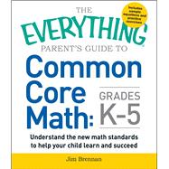 The Everything Parent's Guide to Common Core Math, Grades K-5 9781440586804