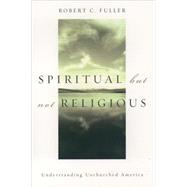 Spiritual, but not Religious Understanding Unchurched America 9780195146806