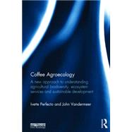 Coffee Agroecology: A New Approach to Understanding Agricultural Biodiversity, Ecosystem Services and Sustainable Development 9780415826808