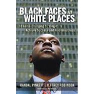 Black Faces in White Places : 10 Game-Changing Strategies to Achieve Success and Find Greatness 9780814416808