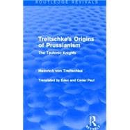Treitschke's Origins of Prussianism (Routledge Revivals): The Teutonic Knights 9780415706810