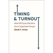 Timing and Turnout: How Off-cycle Elections Favor Organized Groups 9780226086811