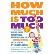 How Much Is Too Much?: Raising Likeable, Responsible, Respectful Children-from Toddlers to Teens-in an Age of Overindulgence 9780738216812
