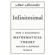 Infinitesimal: How a Dangerous Mathematical Theory Shaped the Modern World 9780374176815