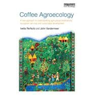 Coffee Agroecology: A New Approach to Understanding Agricultural Biodiversity, Ecosystem Services and Sustainable Development 9780415826815