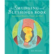 The Smudging and Blessings Book Inspirational Rituals to Cleanse and Heal 9781402766817