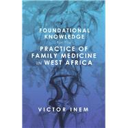 Foundational Knowledge for the Practice of Family Medicine in West Africa 9781796036817