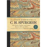 The Lost Sermons of C. H. Spurgeon Volume I His Earliest Outlines and Sermons Between 1851 and 1854 9781433686818