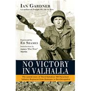 No Victory in Valhalla The untold story of Third Battalion 506 Parachute Infantry Regiment from Bastogne to Berchtesgaden 9781472816818