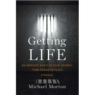 Getting Life An Innocent Man’s 25-Year Journey from Prison to Peace 9781476756820