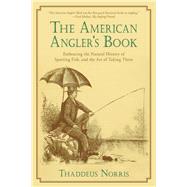 The American Angler's Book: Embracing the Natural History of Sporting Fish, and the Art of Taking Them 9781632206824