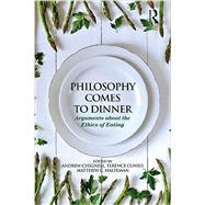 Philosophy Comes to Dinner: Arguments About the Ethics of Eating 9780415806831