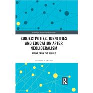Subjectivities, Identities, and Education after Neoliberalism: Rising from the Rubble 9781138296831