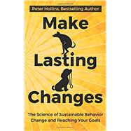 Make Lasting Changes: The Science of Sustainable Behavior Change and Reaching Your Goals 9781984066831