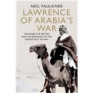 Lawrence of Arabia's War 9780300196832