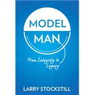 Model Man: From Integrity to Legacy 9780768406832